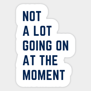 Not a Lot Going on at the Moment Sticker